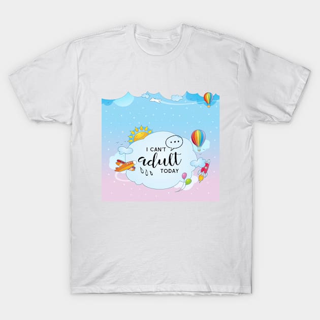 Can't adult today people! T-Shirt by TealFeatherCreations1